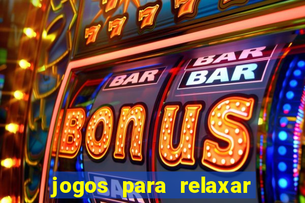 jogos para relaxar a mente